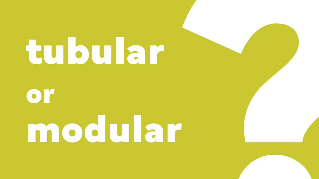 Modular or tubular